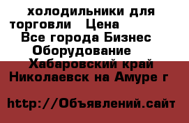 холодильники для торговли › Цена ­ 13 000 - Все города Бизнес » Оборудование   . Хабаровский край,Николаевск-на-Амуре г.